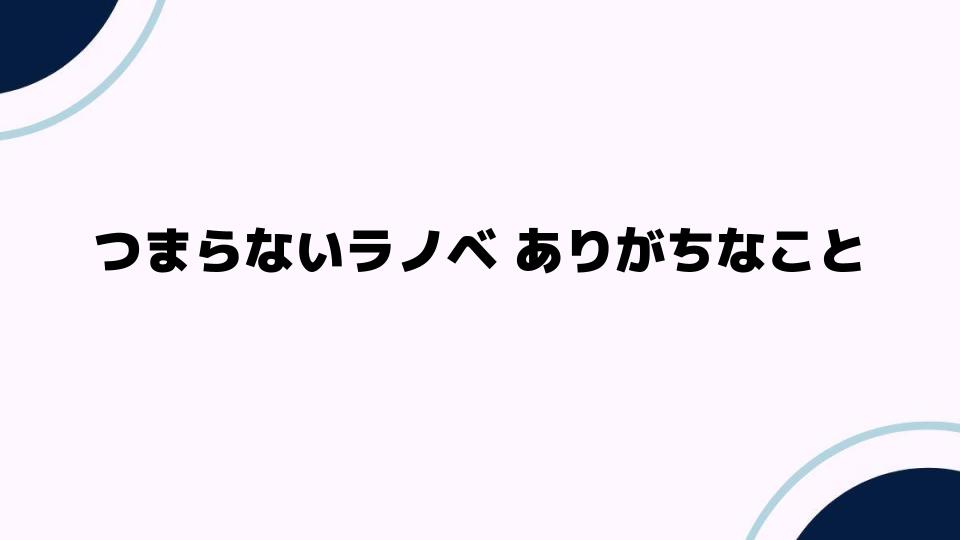 つまらないラノベありがちなことと改善策